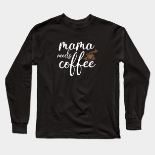 Mothers Day Gift, Women's Day Gift, Mama Needs Coffee, Funny Mothers day Long Sleeve T-Shirt